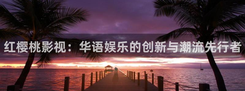 樱花动漫在线看免费：红樱桃影视：华语娱乐的创新与潮流先行者