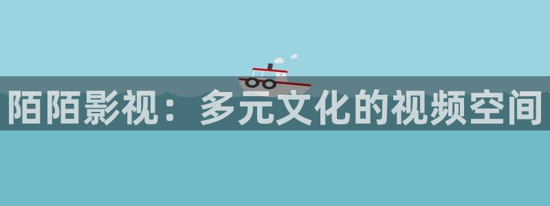 樱花视频高清在线观看免费：陌陌影视：多元文化的视频空间