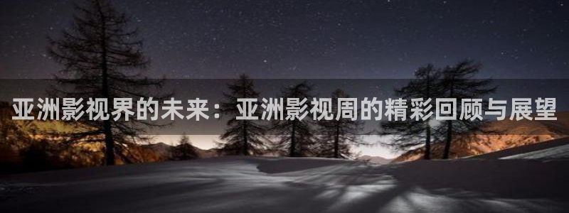 后宫露营樱花高清观看：亚洲影视界的未来：亚洲影视周的精彩回顾与展望